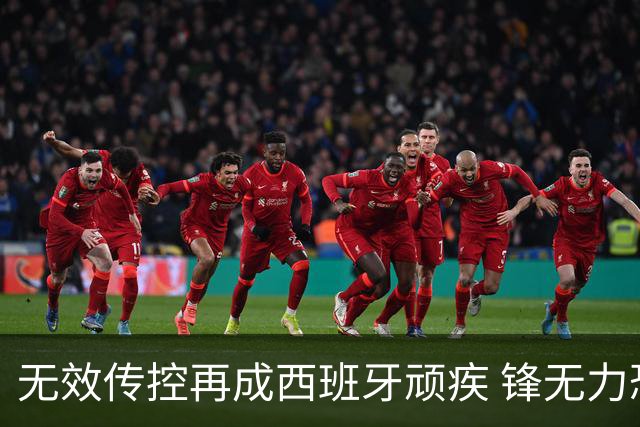 无效传控再成西班牙顽疾 锋无力恐成斗牛士致命短板